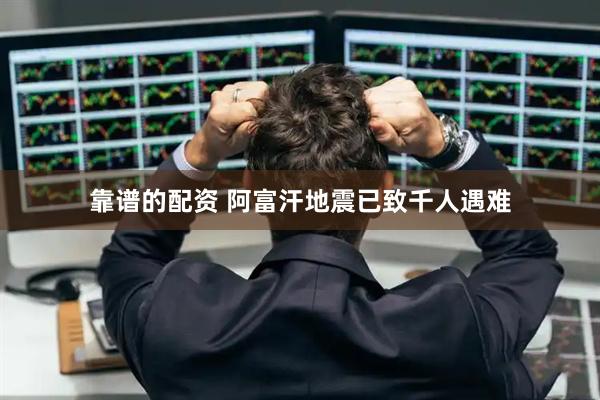 靠谱的配资 阿富汗地震已致千人遇难
