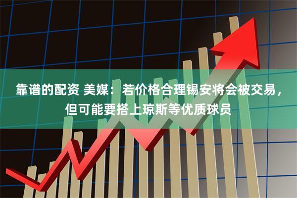 靠谱的配资 美媒：若价格合理锡安将会被交易，但可能要搭上琼斯等优质球员